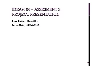 IDEA9106  ASSESMENT 3:  PROJECT PRESENTATION  Brad Eather - Beat4594  Seren Kutay - SKuta1119  1