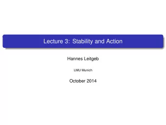 Lecture 3: Stability and Action  Hannes Leitgeb  LMU Munich  October 2014  My main question is: