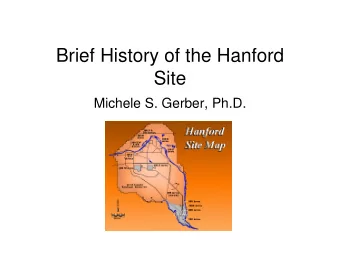 Brief History of the Hanford  Site  Michele S. Gerber, Ph.D.  Founding   Acquired February 1943