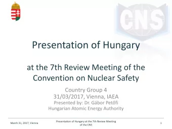 Presentation of Hungary  at the 7th Review Meeting of the  Convention on Nuclear Safety  Country