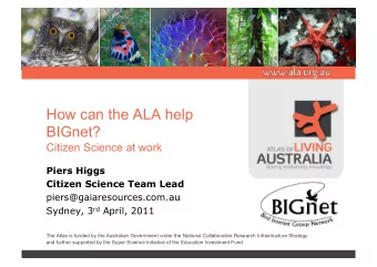 How can the ALA help  BIGnet?  Citizen Science at work  Piers Higgs  Citizen Science Team Lead