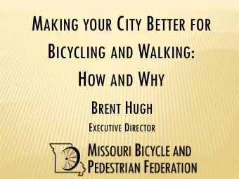 B ICYCLING AND W ALKING : H OW AND W HY B RENT H UGH E XECUTIVE D IRECTOR  Statewide Bicycle