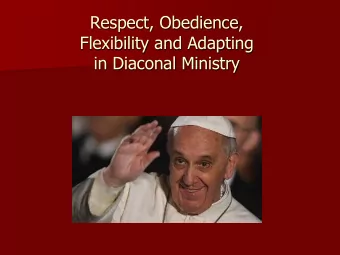 Respect, Obedience,  Flexibility and Adapting  in Diaconal Ministry  Re-ordered the terms  Do