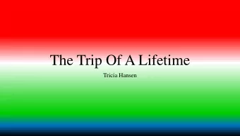 The Trip Of A Lifetime  Tricia Hansen  Day 1  Arrived to the beautiful and warm weather  Went