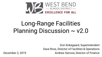 Long-Range Facilities  Planning Discussion ~ v2.0  Don Kirkegaard, Superintendent  Dave Ross,