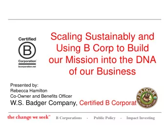 Scaling Sustainably and  Using B Corp to Build  our Mission into the DNA  of our Business