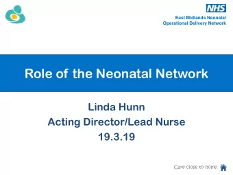 Role of the Neonatal Network  Linda Hunn  Acting Director/Lead Nurse  19.3.19  Care close to home