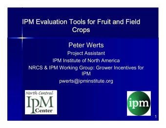 IPM Evaluation Tools for Fruit and Field  Crops  Peter Werts  Project Assistant  IPM Institute of