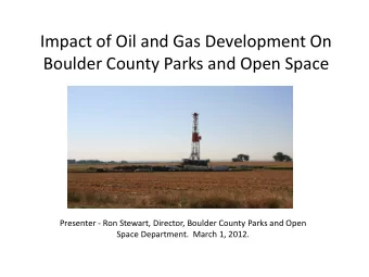 Impact of Oil and Gas Development On  Boulder County Parks and Open Space  Presenter - Ron Stewart,