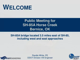 W ELCOME  Public Meeting for  SH-85A Horse Creek  Bernice, OK  SH-85A bridge located 3.5 miles east
