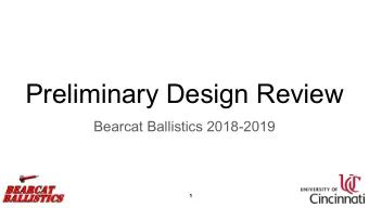 Preliminary Design Review  Bearcat Ballistics 2018-2019  1 NASA U niversity S tudent L aunch I