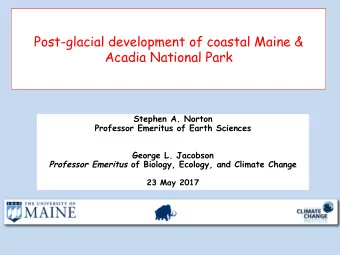 Post-glacial development of coastal Maine &amp;  Acadia National Park  Stephen A. Norton  Professor