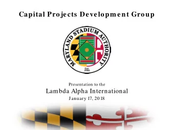 Capital Projects Developm ent Group  Presentation to the  Lambda Alpha International  January 17,