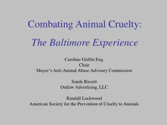 The Baltimore Experience  Caroline Griffin Esq.  Chair Mayors Anti -Animal Abuse Advisory