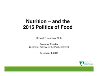 Nutrition  and the  2015 Politics of Food Michael F. Jacobson, Ph.D. Executive Director Center