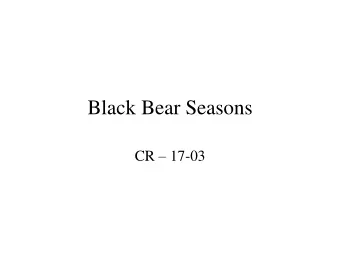 Black Bear Seasons CR  17-03  2017 Black Bear Seasons  Sixth year of proposed hunt  6