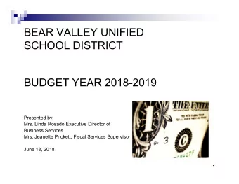 BEAR VALLEY UNIFIED  SCHOOL DISTRICT  BUDGET YEAR 2018-2019  Presented by:  Mrs. Linda Rosado