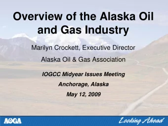 Overview of the Alaska Oil  and Gas Industry  Marilyn Crockett, Executive Director  Alaska Oil