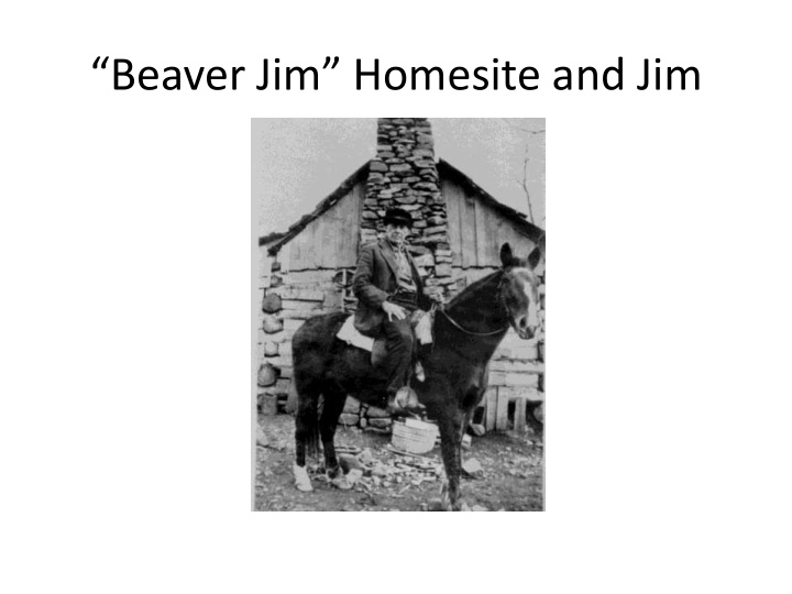 beaver jim homesite and jim exploring beaver jim s