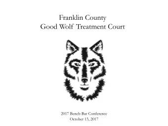 Franklin County  Good Wolf Treatment Court  2017 Bench-Bar Conference  October 13, 2017  1  ONE