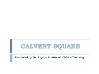 CALVERT SQUARE  Presented by Ms. Phyllis Armistead, Chief of Housing  Calvert  Square  Board of