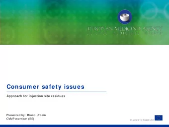 Consum er safety issues  Approach for injection site residues  Presented by:  Bruno Urbain  CVMP
