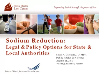 Sodium  Reduction:  Legal &amp; Policy Options for State &amp;  Local Authorities  Shari A.