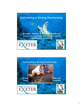 Cultivating a Strong Partnership  Brendan Godley &amp;  Annette Broderick  Centre for Ecology and