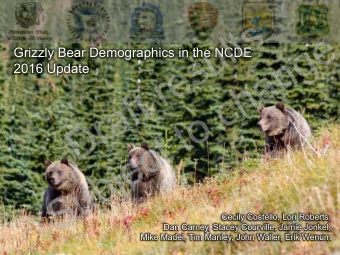 Grizzly Bear Demographics in the NCDE  2016 Update  Cecily Costello, Lori Roberts,  Dan Carney,