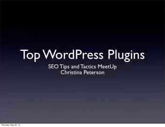 Top WordPress Plugins  SEO Tips and Tactics MeetUp  Christina Peterson  Thursday, May 23, 13  Top