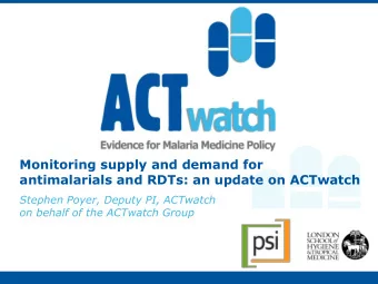 antimalarials and RDTs: an update on ACTwatch  Stephen Poyer, Deputy PI, ACTwatch  on behalf of the