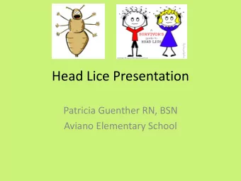 Head Lice Presentation  Patricia Guenther RN, BSN  Aviano Elementary School  What are Head Lice?