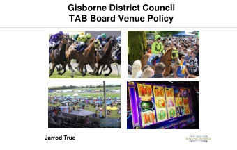 Gisborne District Council  TAB Board Venue Policy  Jarrod True Summary  TAB Policy  The New