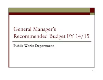 General Managers  Recommended Budget FY 14/15  Public Works Department  1  Public Works