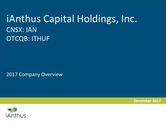 iAnthus Capital Holdings, Inc.  CNSX: IAN  OTCQB: ITHUF  2017 Company Overview  December 2017