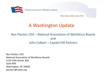 A Washington Update Ron Painter, CEO  National Association of Workforce Boards  and John Colbert