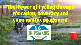 The Power of Cycling through  education, advocacy and  community engagement  Bio and what makes me