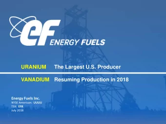 URANIUM     The Largest U.S. Producer  VANADIUM  Resuming Production in 2018 Energy Fuels Inc. NYSE