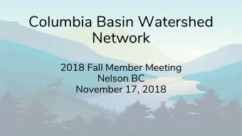 Columbia Basin Watershed  Network  2018 Fall Member Meeting  Nelson BC  November 17, 2018  Meeting