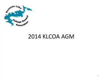 2014 KLCOA AGM  1  Agenda  9:00  Call to order and establish quorum  9:00  Opening Remarks  Tony