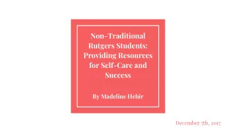 Non-Traditional  Rutgers Students:  Providing Resources  for Self-Care and  Success  By Madeline