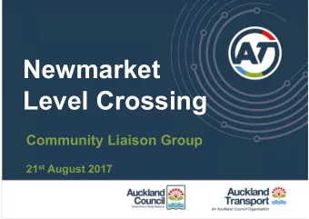 Newmarket  Level Crossing  Community Liaison Group 21 st August 2017  Agenda  1. Introductions and