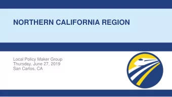 NORTHERN CALIFORNIA REGION  Local Policy Maker Group  Thursday, June 27, 2019  San Carlos, CA