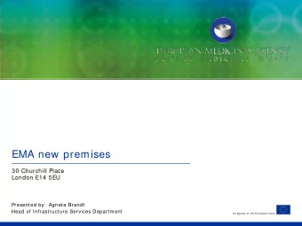 EMA new premises  30 Churchill Place  London E14 5EU  Presented by:  Agneta Brandt  Head of