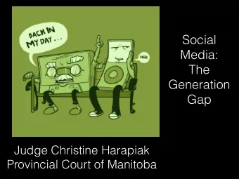 Social  Media:  The  Generation  Gap  Judge Christine Harapiak  Provincial Court of Manitoba  1981