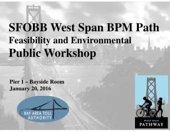 SFOBB West Span BPM Path  Feasibility and Environmental  Public Workshop  Pier 1  Bayside Room