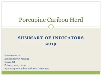 Porcupine Caribou Herd  SUMMARY OF INDICATORS  2019  Presentation to:  Annual Harvest Meeting