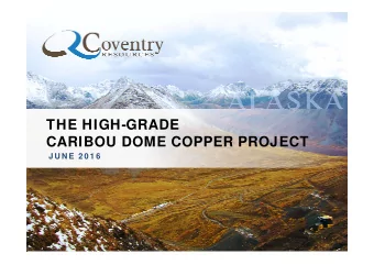 THE HIGH-GRADE  CARIBOU DOME COPPER PROJECT  J U N E 2 0 1 6  ALL THE INGREDIENTS TO BUILD A