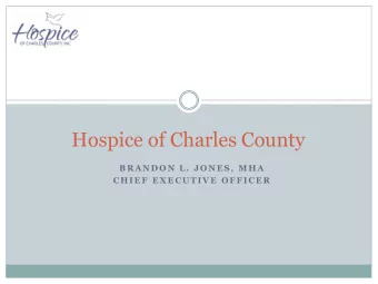 Hospice of Charles County  B R A N D O N  L .  J O N E S ,  M H A  C H I E F  E X E C U T I V E  O