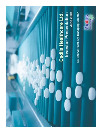 Cadila Healthcare Ltd.  Investor Presentation  2009  June 2009  Dr. Sharvil Patel, Dy. Managing